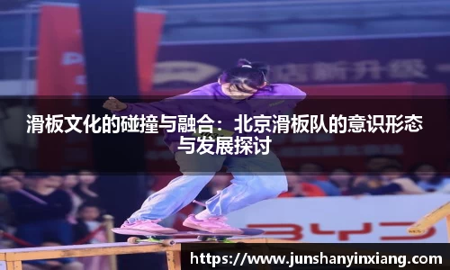 滑板文化的碰撞与融合：北京滑板队的意识形态与发展探讨