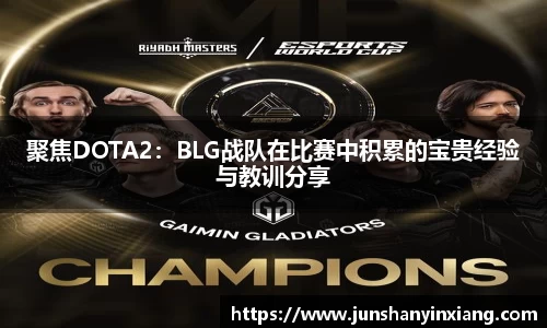 聚焦DOTA2：BLG战队在比赛中积累的宝贵经验与教训分享
