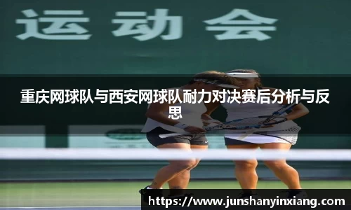 重庆网球队与西安网球队耐力对决赛后分析与反思