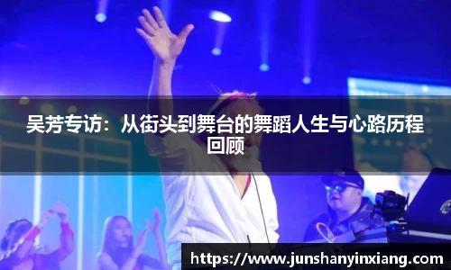 吴芳专访：从街头到舞台的舞蹈人生与心路历程回顾