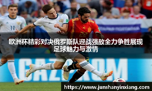 欧洲杯精彩对决俄罗斯队迎战强敌全力争胜展现足球魅力与激情
