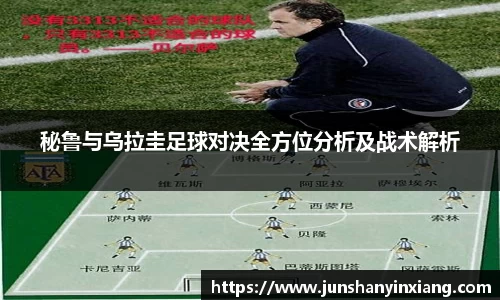 秘鲁与乌拉圭足球对决全方位分析及战术解析