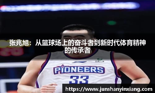 张兆旭：从篮球场上的奋斗者到新时代体育精神的传承者