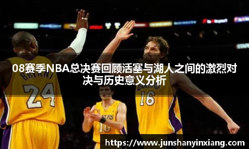 08赛季NBA总决赛回顾活塞与湖人之间的激烈对决与历史意义分析