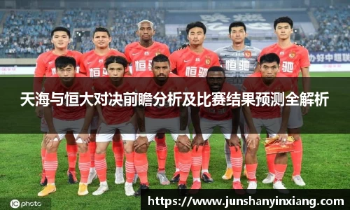 天海与恒大对决前瞻分析及比赛结果预测全解析