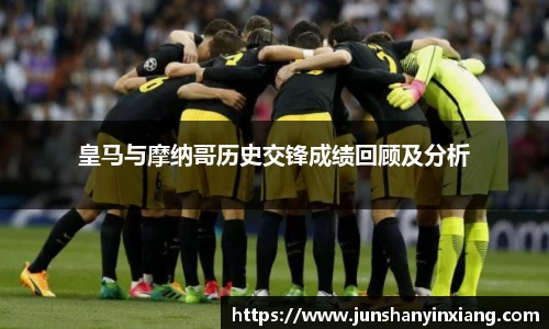 皇马与摩纳哥历史交锋成绩回顾及分析