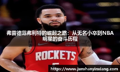 弗雷德范弗利特的崛起之路：从无名小卒到NBA明星的奋斗历程
